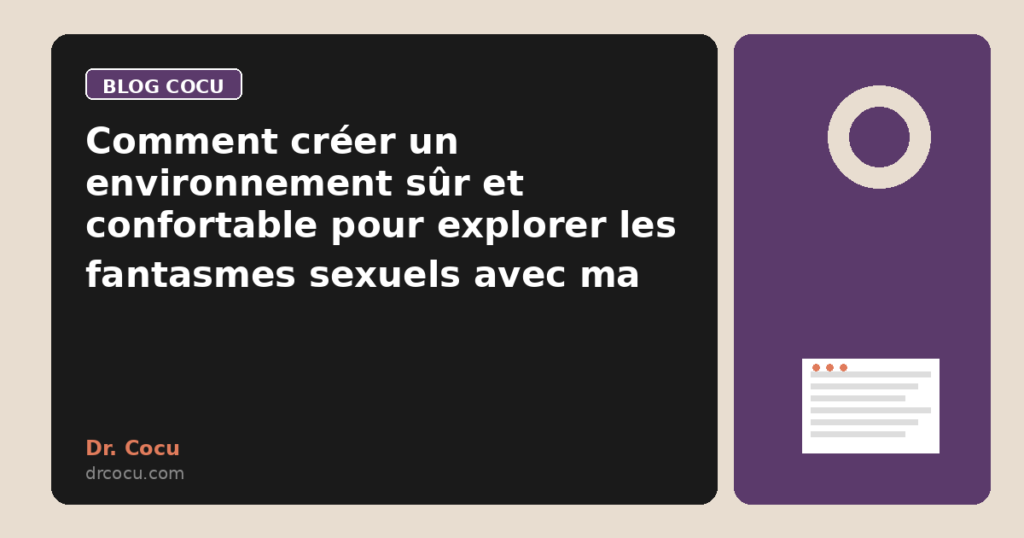 Comment créer un environnement sûr et confortable pour explorer les fantasmes sexuels avec ma femme ?