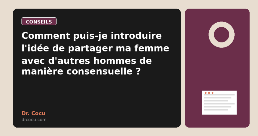 Comment puis-je introduire l'idée de partager ma femme avec d'autres hommes de manière consensuelle ?